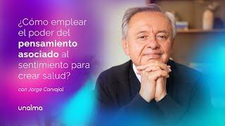 ¿Cómo emplear el poder del pensamiento asociado al sentimiento para crear salud? con Jorge Carvajal