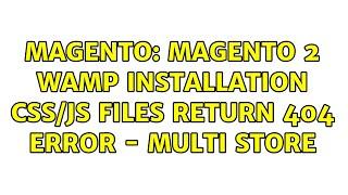 Magento: Magento 2 Wamp installation CSS/JS files return 404 error - multi store