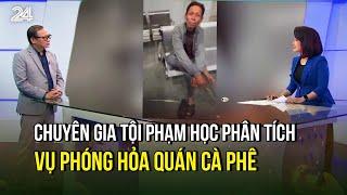 Chuyên gia tội phạm học phân tích về vụ phóng hỏa quán cà phê khiến 11 người tử vong | VTV24