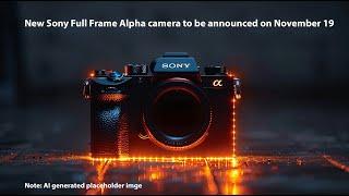 New Sony Full Frame Alpha camera will be announced on November 19!