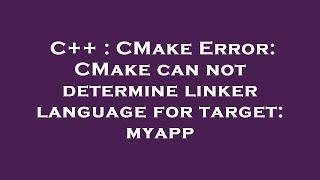 C++ : CMake Error: CMake can not determine linker language for target: myapp