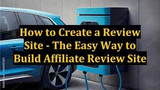 How to Create a Review Site - The Easy Way to Build Affiliate Review Site