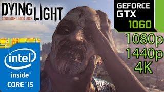 Dying Light GTX 1060 - i5 (Simulated) - 1080p - 1440p - 4K