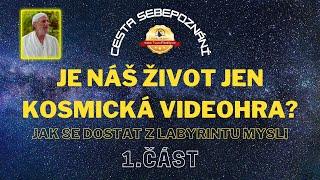 Je náš život jen KOSMICKÁ VIDEOHRA? Jak se dostat z LABYRINTU MYSLI [Shunyamurti CZ tit.], 1. část