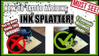 How To Tattoo Avoiding Ink Splatter! 6 Most Common Mistakes Made & Techniques To Avoid Them!