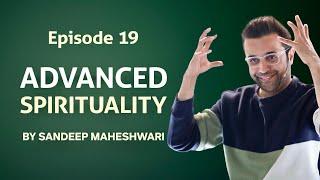 Episode 19 - Advanced Spirituality By Sandeep Maheshwari