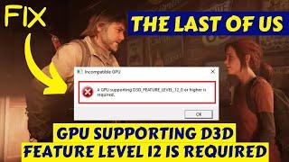 TheLastofUs A GPU supporting D3D feature level 12 or higher is required