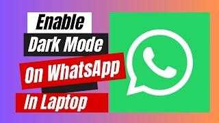 How to Enable Dark Mode On WhatsApp Web