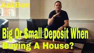 Mortgage Question | Big Or Small Deposit When Buying A Property?