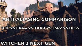 WITCHER 3 NEXT GEN ANTI-ALIASING COMPARISON OFF VS FXAA VS TAAU VS FSR2 VS DLSS