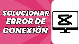 Cómo Solucionar el Error de  Conexión a la Red en Capcut PC