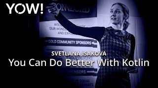 You Can Do Better With Kotlin • Svetlana Isakova • YOW! 2017