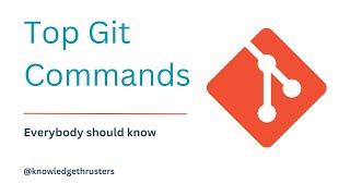 Top Git Commands | Git Tutorial | Knowledge Thrusters