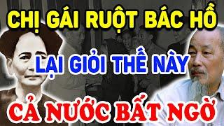 Không Ngờ CHỊ GÁI RUỘT BÁC HỒ Lại Giỏi Thế Này Khiến Cả Nước Bất Ngờ ! | Triết Lý Tinh Hoa