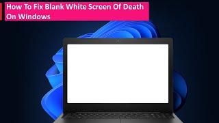 How To Fix White Screen On Windows (100% Working Method)