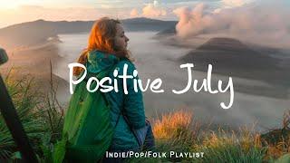 Positive July | Chill vibe songs to start your new month | An Indie/Pop/Folk/Acoustic Playlist