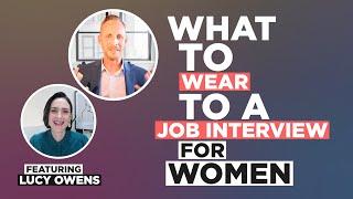 What to Wear to a Job Interview for Women | Dress to Impress & Get Hired ft. Lucy Owens