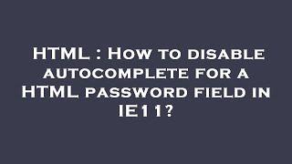 HTML : How to disable autocomplete for a HTML password field in IE11?