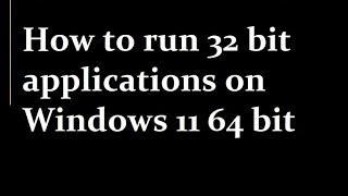 How to run 32 bit applications on Windows 11 64 bit