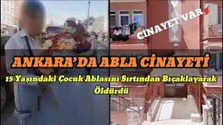 ANKARA’DA ABLA CİNAYETİ 15 Yaşındaki Çocuk Ablasını Sırtından Bıçaklayarak Öldürdü #sondakika #haber