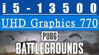 UHD 770 -- i5-13500 -- PUBG BATTLEGROUNDS FPS Test