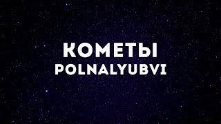 POLNALYUBVI - Кометы(Lyrics)