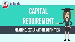 What Is CAPITAL REQUIREMENT? CAPITAL REQUIREMENT Definition & Meaning