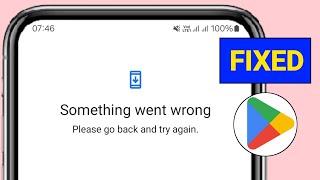 Something went wrong Please go back and try again || Fix Play Store Something went wrong