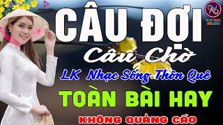 CÂU ĐỢI CÂU CHỜLK Nhạc Sống Thôn Quê Không Quảng CáoTOÀN BÀI HAY NHẤT Ngọt Lịm Tim Sởn Hết Da Gà