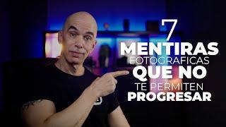 7 MITOS EN FOTOGRAFIA Y VIDEO QUE TE IMPIDEN PROGRESAR | NO TE DEJES ENGAÑAR