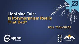 Lightning Talk: Is Polymorphism in C++ Really That Bad? - Paul Tsouchlos - CppCon 2023