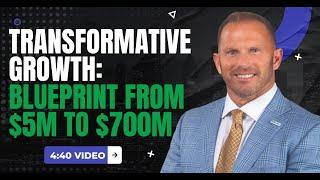 (4:40 Video) "Transformative Growth: Blueprint from $5M to $700M”