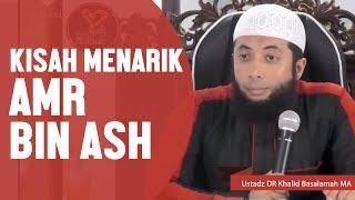 Kisah menarik Amr bin Ash رضي الله عنه , Ustadz DR Khalid Basalamah, MA