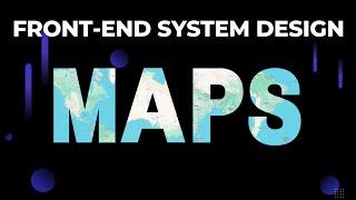 Front-End System Design - Maps