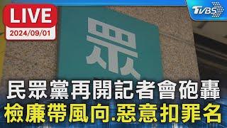 【LIVE】民眾黨再開記者會砲轟 檢廉帶風向.惡意扣罪名