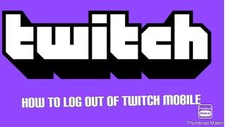 How to log out of twitch on mobile, (iPhone and android)