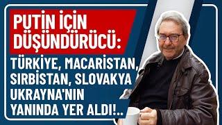 PUTİN İÇİN DÜŞÜNDÜRÜCÜ: TÜRKİYE, MACARİSTAN, SIRBİSTAN,SLOVAKYA UKRAYNA'NIN YANINDA YER ALDI!..