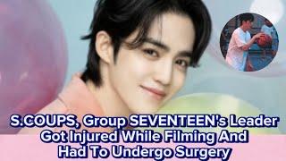 S.COUPS, SEVENTEEN's Leader Got Injured While Filming And Had To Undergo Surgery