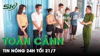 Toàn Cảnh Tin Nóng 24h Tối 21/7 | Tin Tức Thời Sự Cập Nhật Mới Nhất Hôm Nay | SKĐS