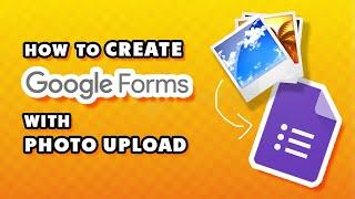How to Create Google Form With Photo Upload (Quick & Easy)