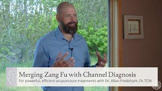 Merging Zang Fu with Channel Diagnosis for Powerful, Efficient Acupuncture Treatments