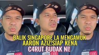 Berambus Balik Singapore! Mengamuk Aaron Aziz! Siap Kena C4RUT Budak Ni!