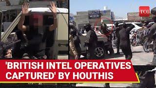 Houthis Capture 'British Intelligence Operatives'; Bust 'MI6-Saudi Nexus' | Dramatic Footage