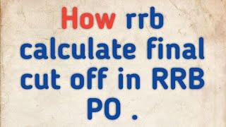 RRB PO ...how to calculate final cut off.