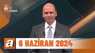 atv Ana Haber | 6 Haziran 2024