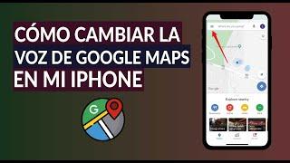 Cómo Cambiar la Voz de Google Maps en mi Celular iPhone o Android