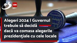 Alegeri 2024 | Guvernul trebuie să decidă dacă va comasa alegerile prezidenţiale cu cele locale