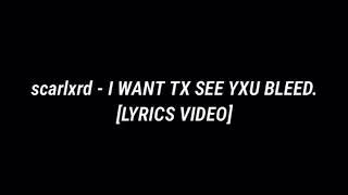 Scarlxrd - I WANT TX SEE YXU BLEED (lyrics)