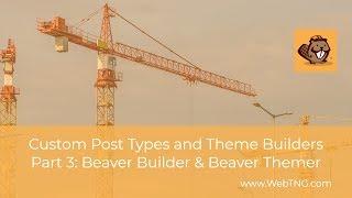 Custom Post Types and Theme Builders - Part 3: Beaver Builder and Beaver Themer