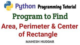 Python Program to center, area and perimeter of the rectangle  - Python Tutorial by Mahesh Huddar